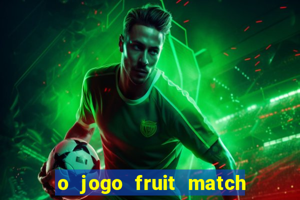 o jogo fruit match paga mesmo